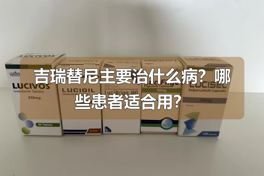 吉瑞替尼主要治什么病？哪些患者适合用？